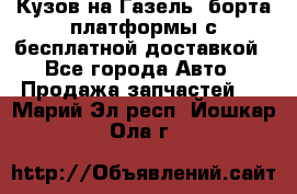 Кузов на Газель, борта,платформы с бесплатной доставкой - Все города Авто » Продажа запчастей   . Марий Эл респ.,Йошкар-Ола г.